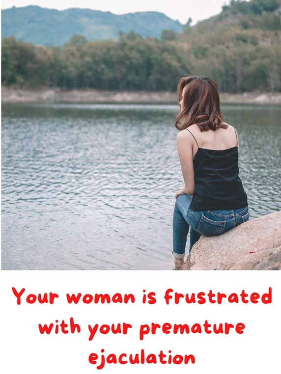 How persistent Premature Ejaculation affects your lover and could drive her to the arms of another man How your premature ejaculation affects your woman Your woman is frustrated with you coming too fast in bed